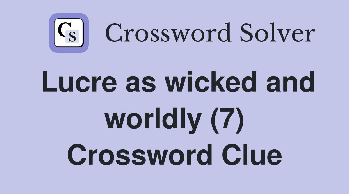Lucre as wicked and worldly (7) Crossword Clue