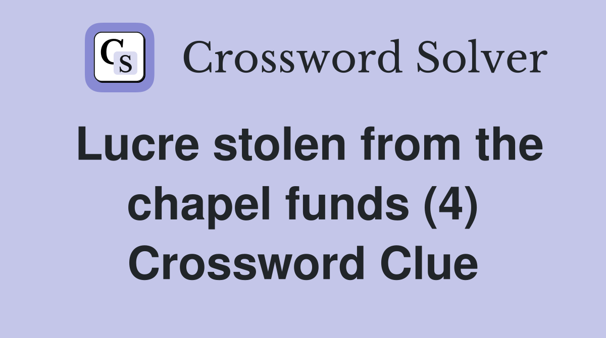 Lucre stolen from the chapel funds (4) Crossword Clue