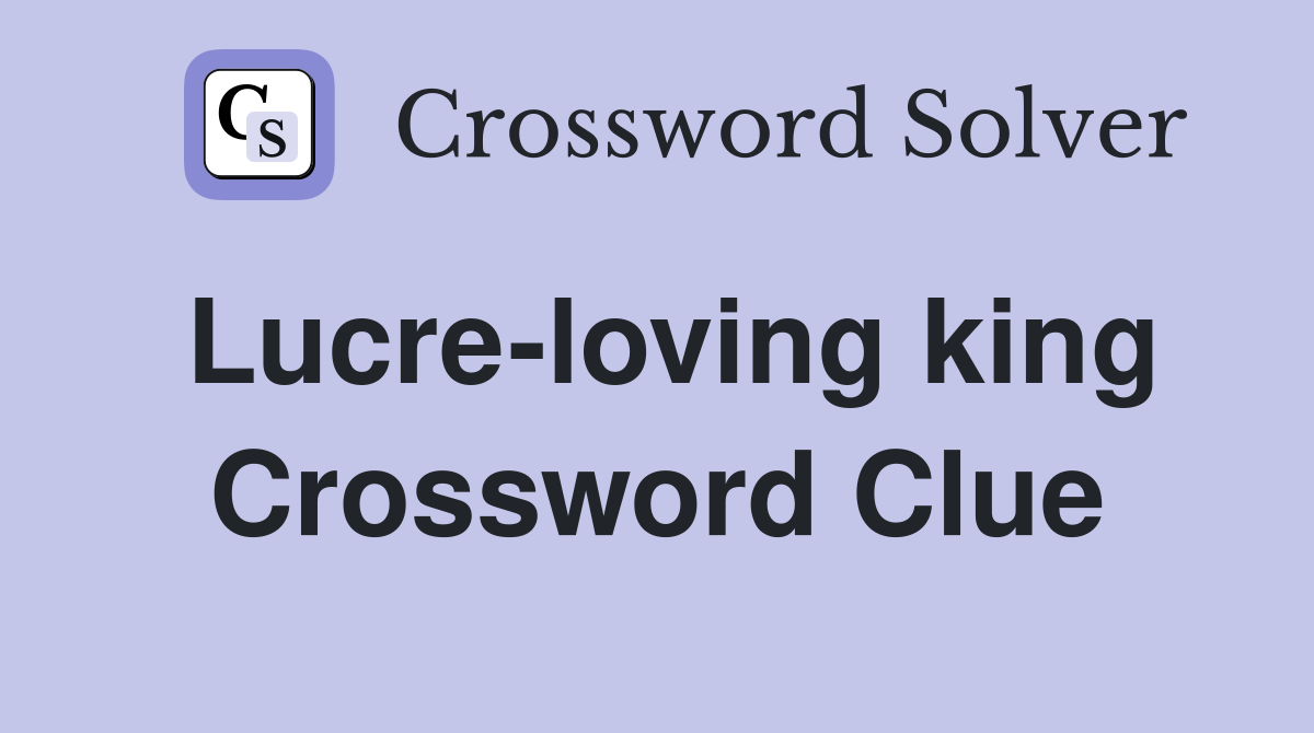 Lucre-loving king Crossword Clue