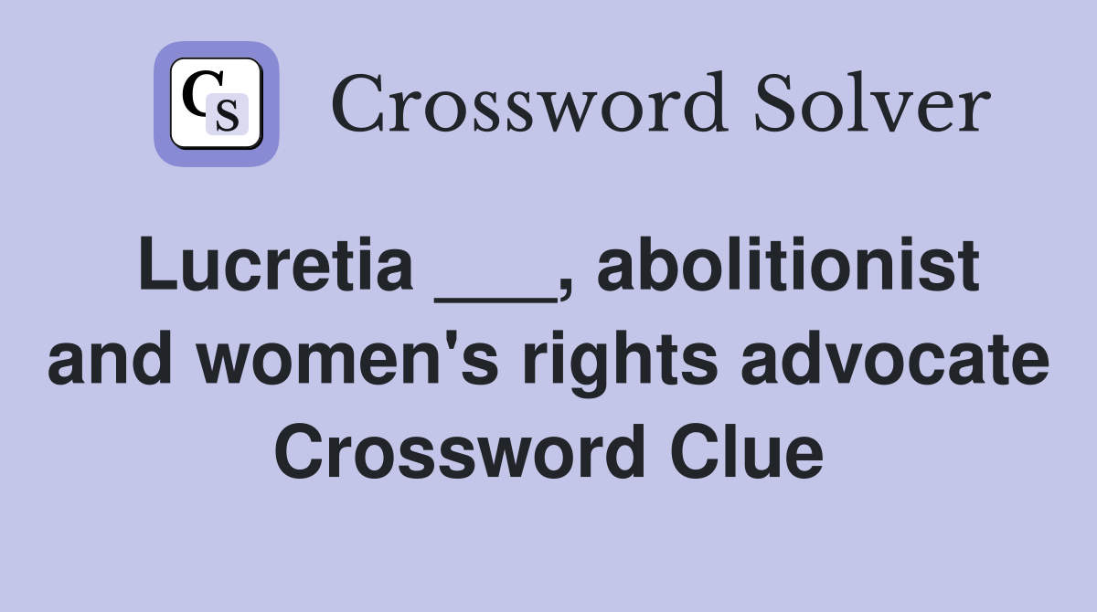 Lucretia ___, abolitionist and women's rights advocate Crossword Clue