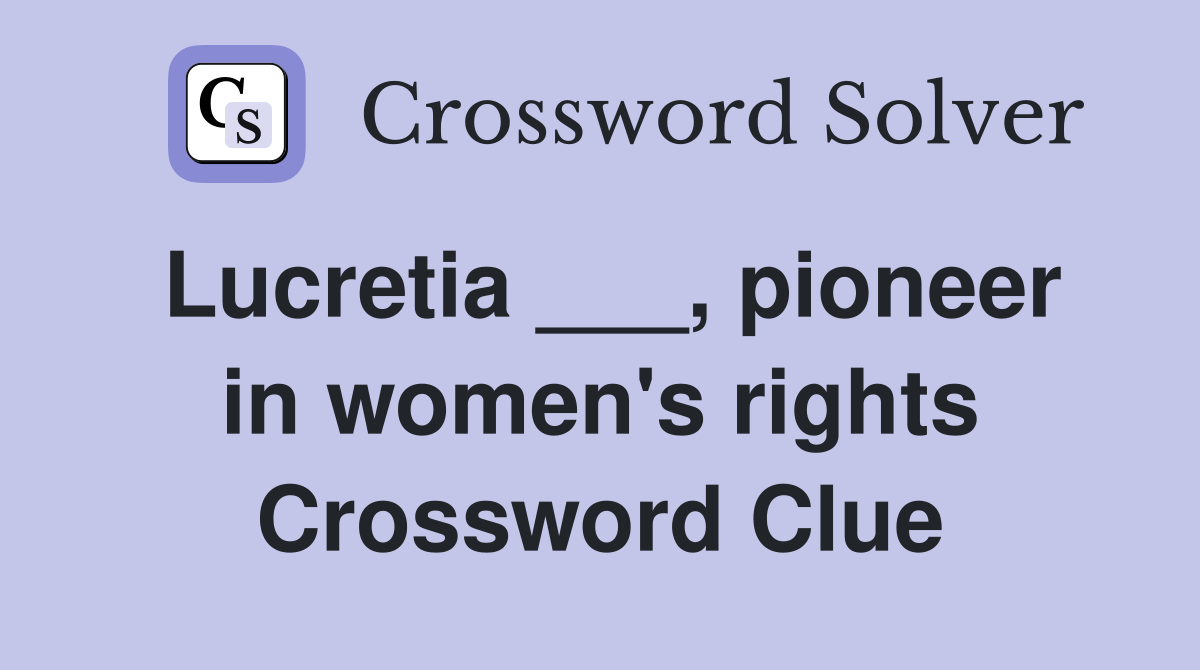 Lucretia ___, pioneer in women's rights Crossword Clue
