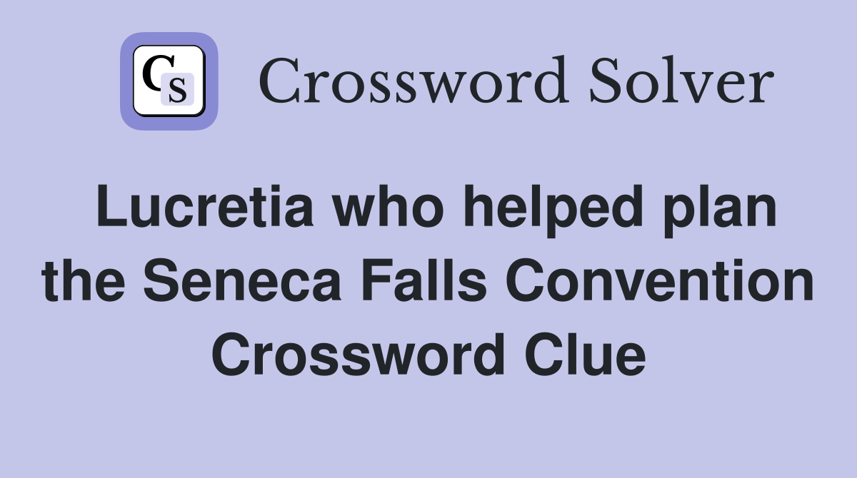 Lucretia who helped plan the Seneca Falls Convention Crossword Clue