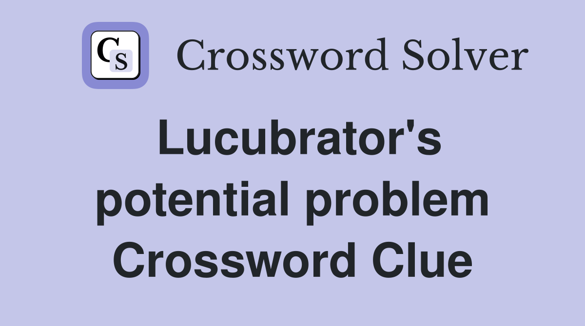 Lucubrator's potential problem Crossword Clue
