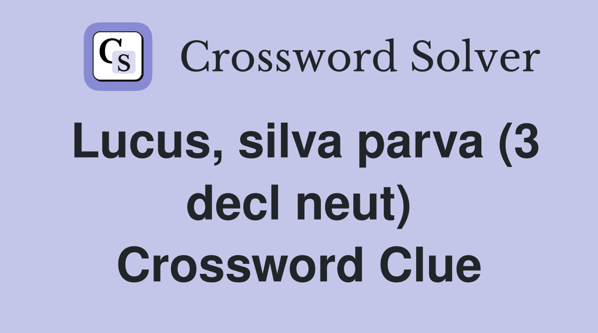 Lucus, silva parva (3 decl neut) Crossword Clue
