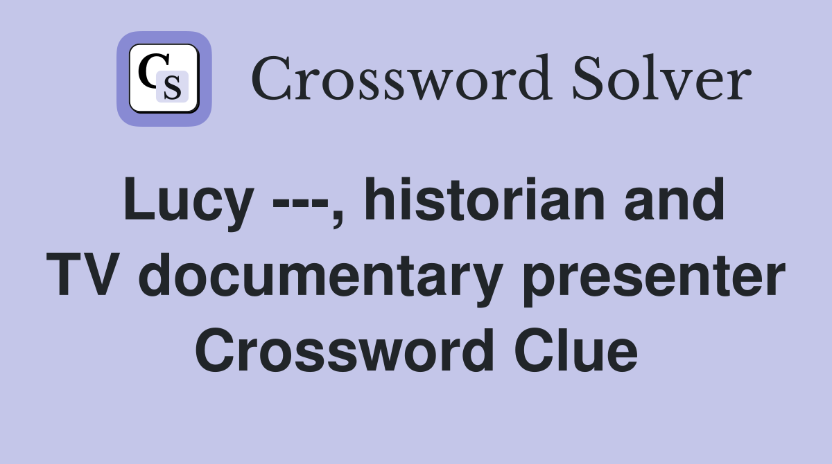 Lucy ---, historian and TV documentary presenter Crossword Clue