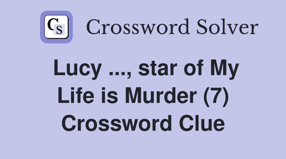 Lucy ..., star of My Life is Murder (7) Crossword Clue