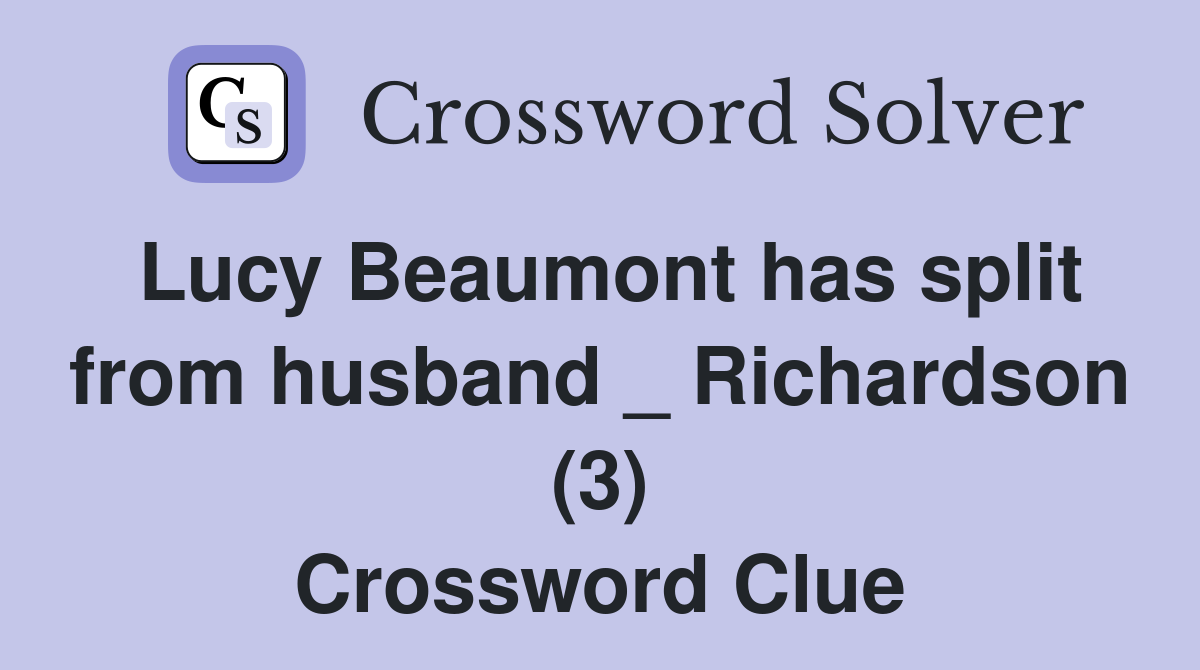 Lucy Beaumont has split from husband _ Richardson (3) Crossword Clue