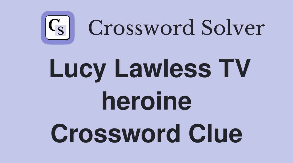 Lucy Lawless TV heroine Crossword Clue