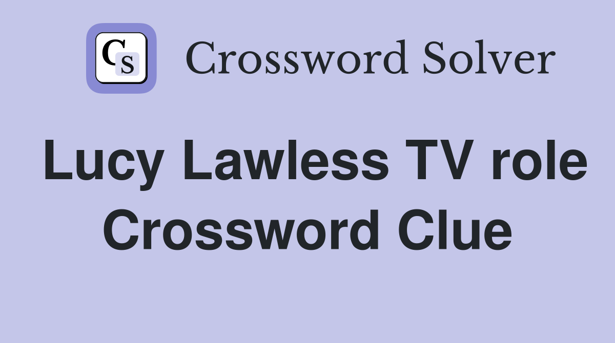 Lucy Lawless TV role Crossword Clue