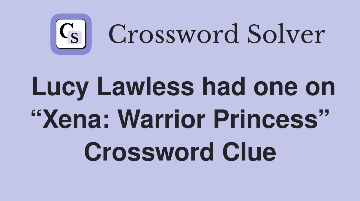 Lucy Lawless had one on “Xena: Warrior Princess” Crossword Clue