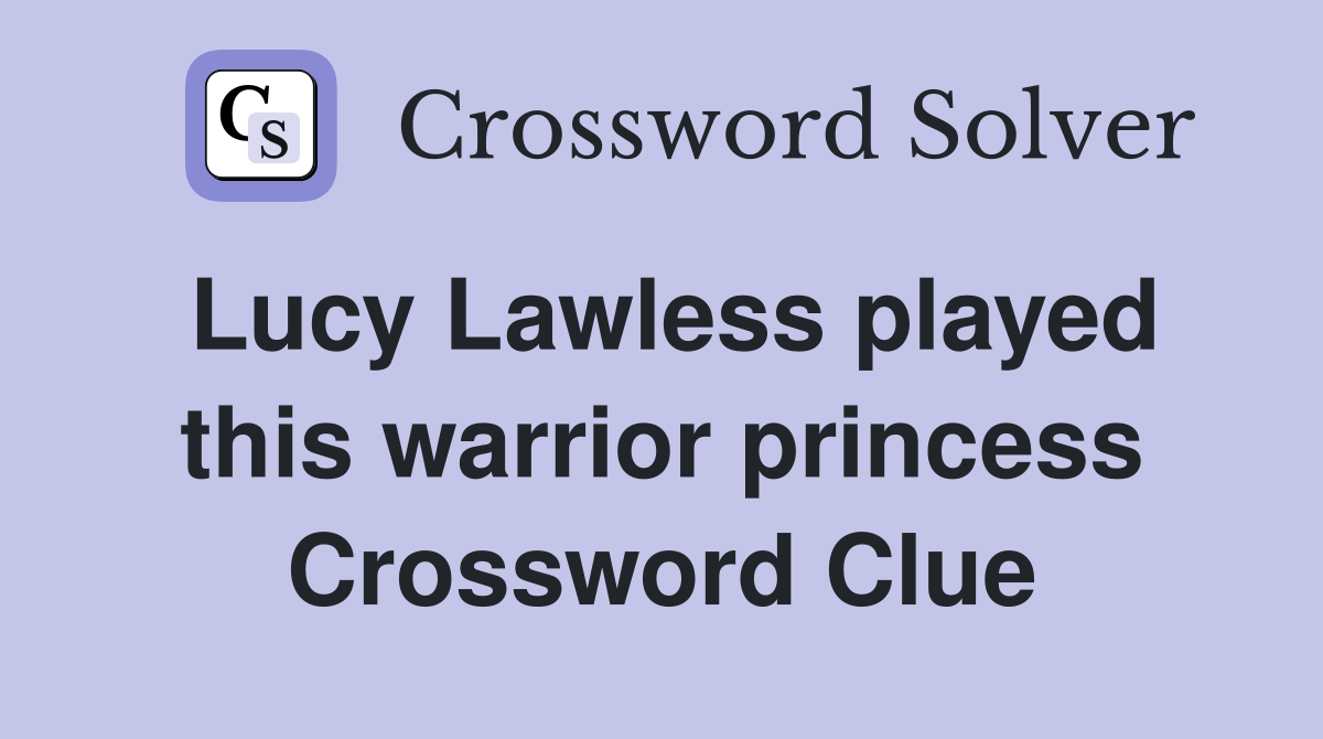 Lucy Lawless played this warrior princess Crossword Clue
