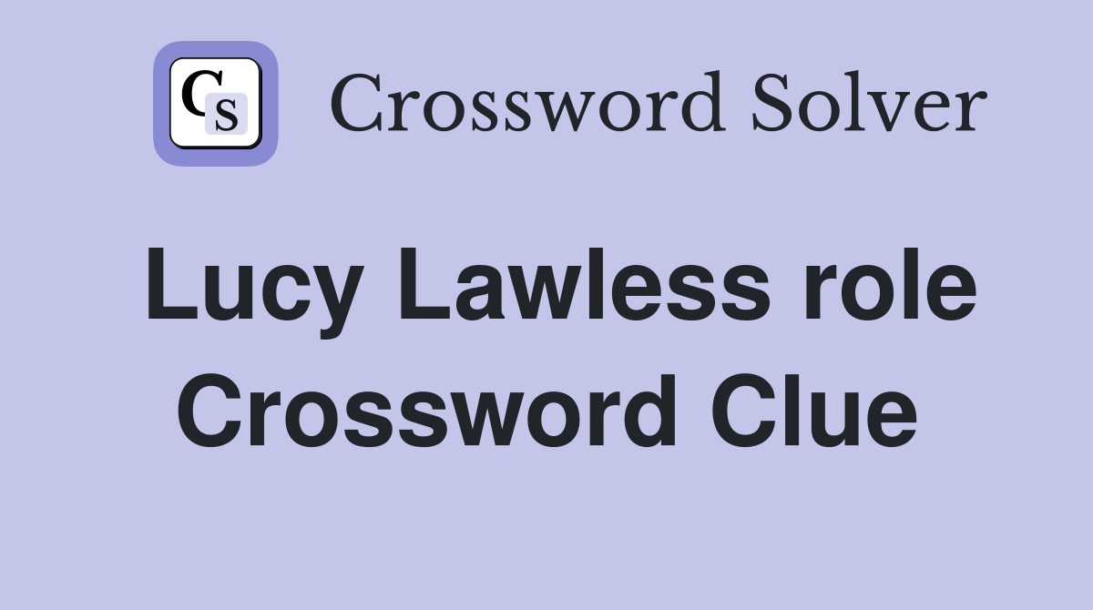 Lucy Lawless role Crossword Clue