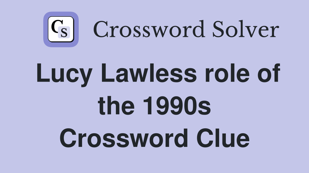 Lucy Lawless role of the 1990s Crossword Clue