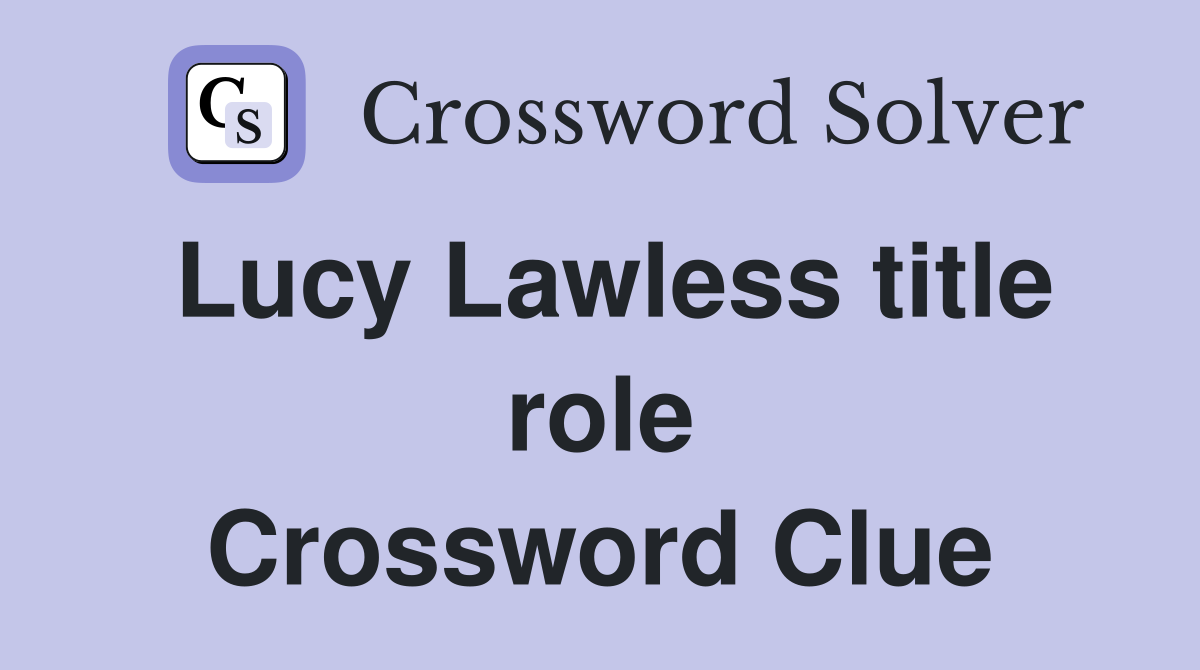 Lucy Lawless title role Crossword Clue