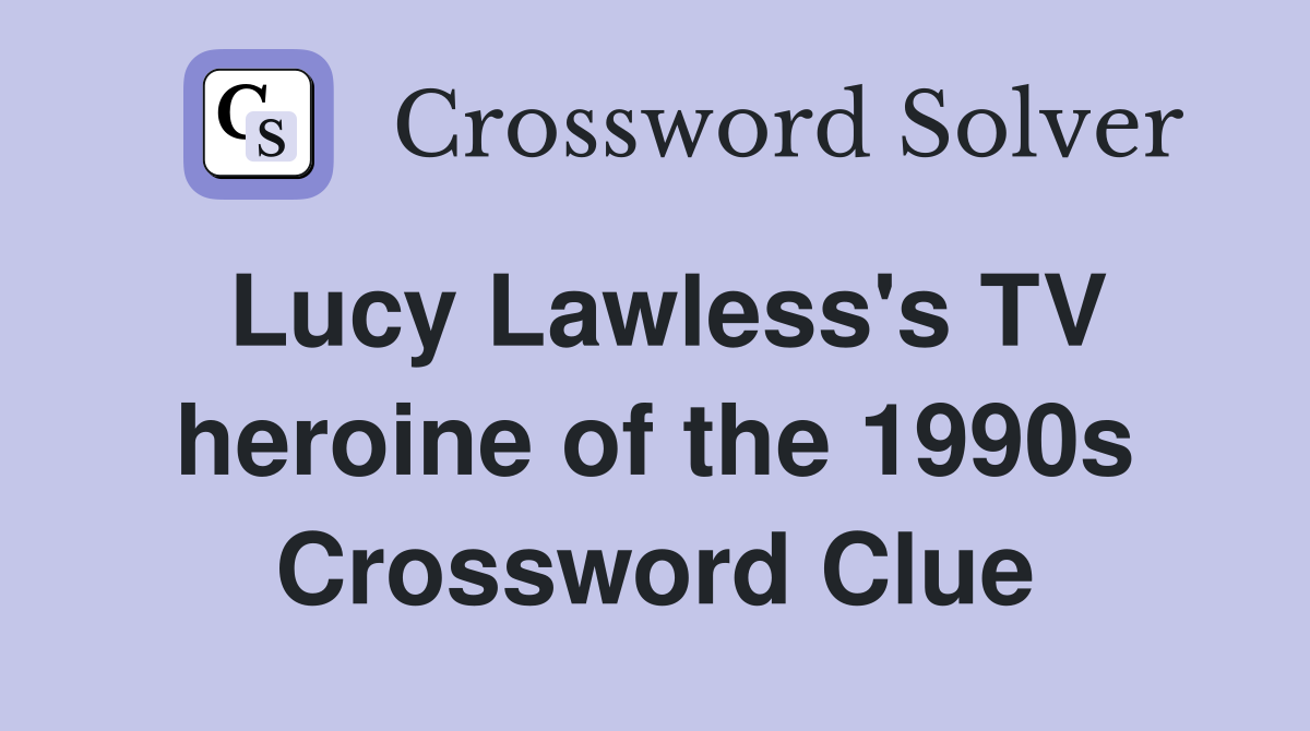 Lucy Lawless's TV heroine of the 1990s Crossword Clue