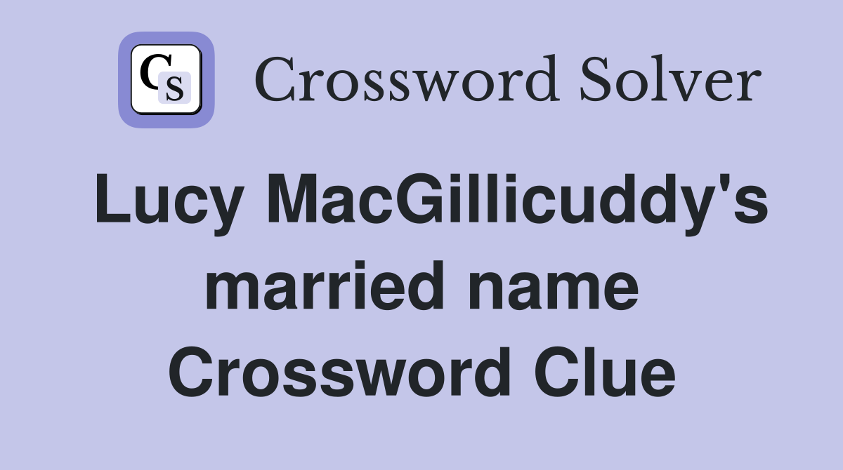Lucy MacGillicuddy's married name Crossword Clue