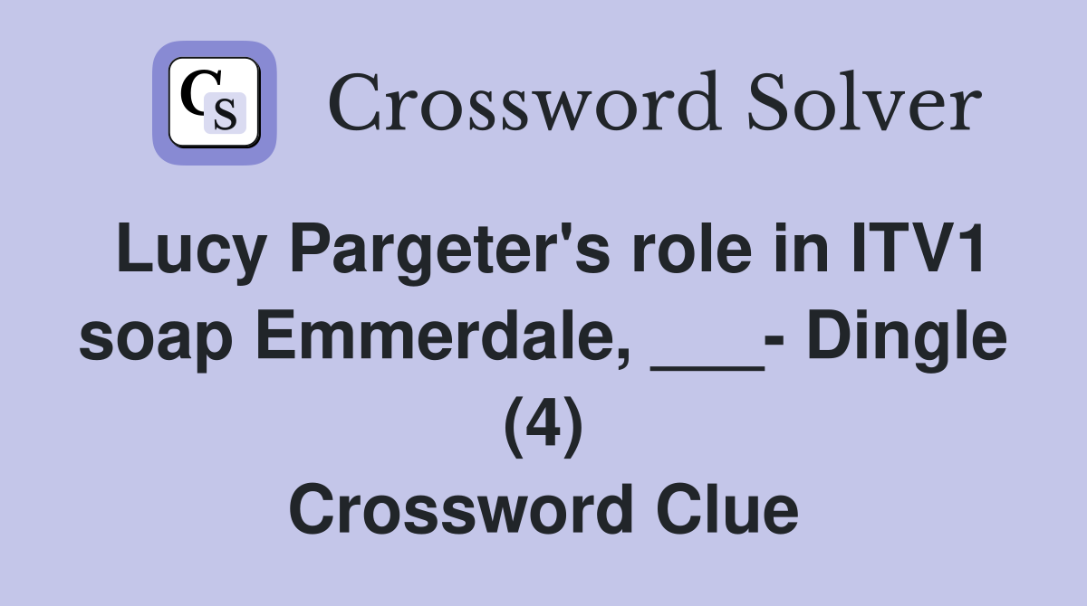 Lucy Pargeter's role in ITV1 soap Emmerdale, ___- Dingle (4) Crossword Clue
