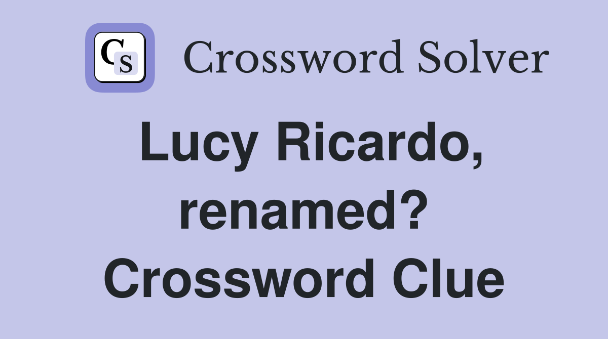 Lucy Ricardo, renamed? Crossword Clue