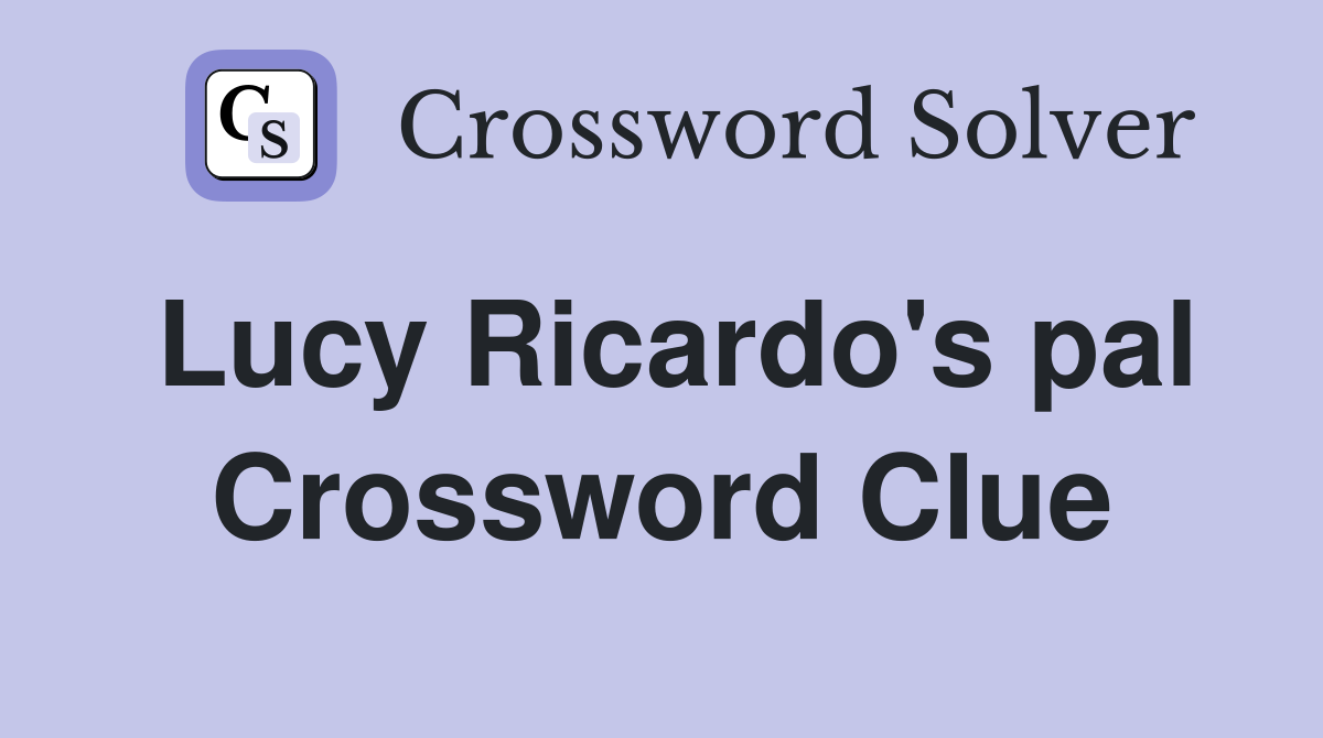 Lucy Ricardo's pal Crossword Clue