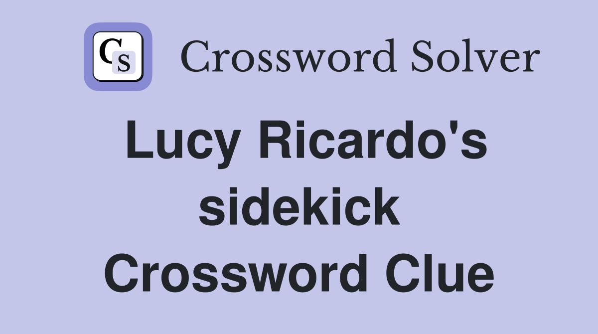 Lucy Ricardo's sidekick Crossword Clue