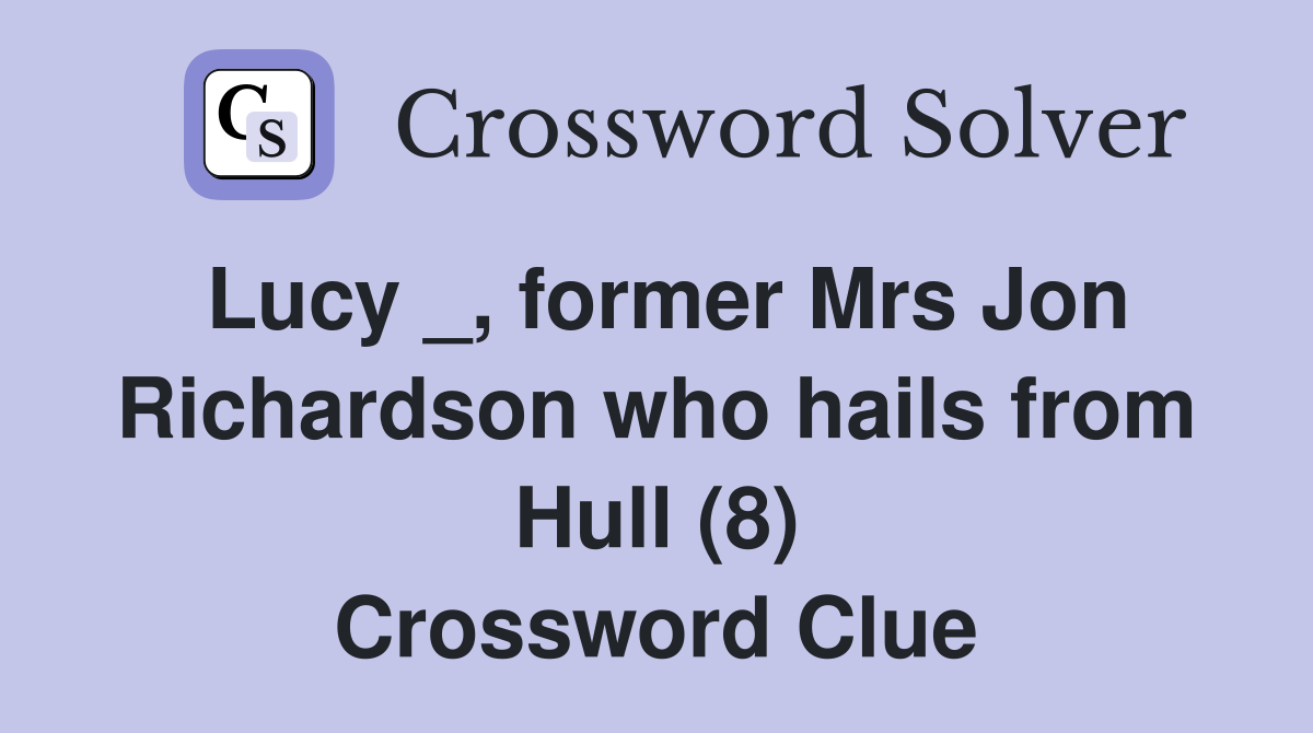 Lucy _, former Mrs Jon Richardson who hails from Hull (8) Crossword Clue