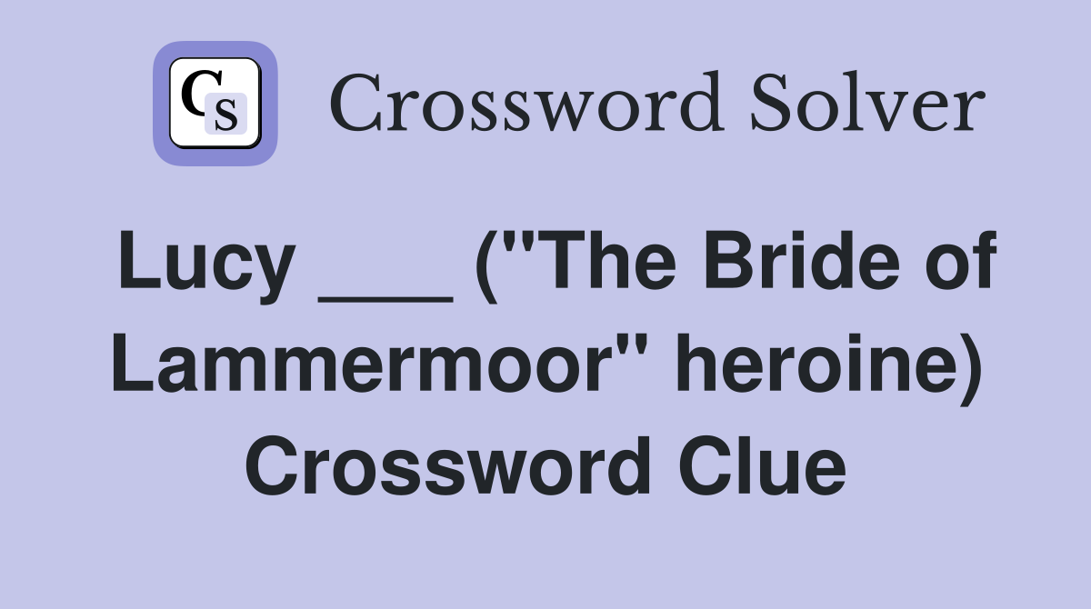 Lucy ___ ("The Bride of Lammermoor" heroine) Crossword Clue