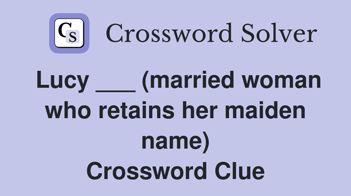 Lucy ___ (married woman who retains her maiden name) Crossword Clue