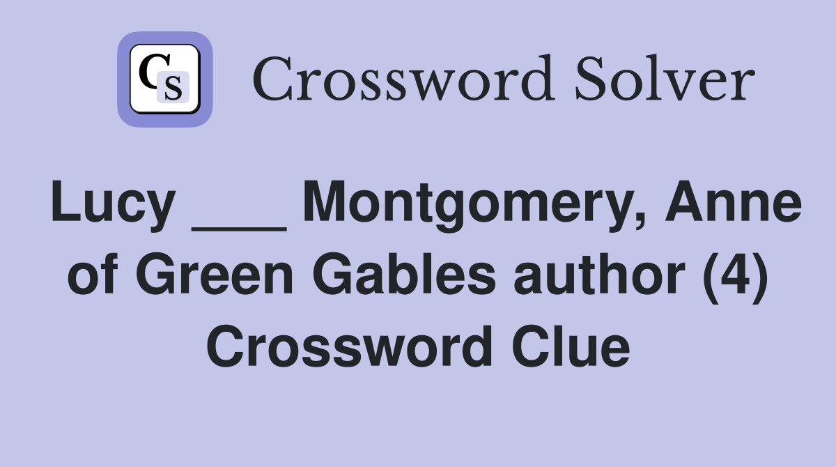 Lucy ___ Montgomery, Anne of Green Gables author (4) Crossword Clue