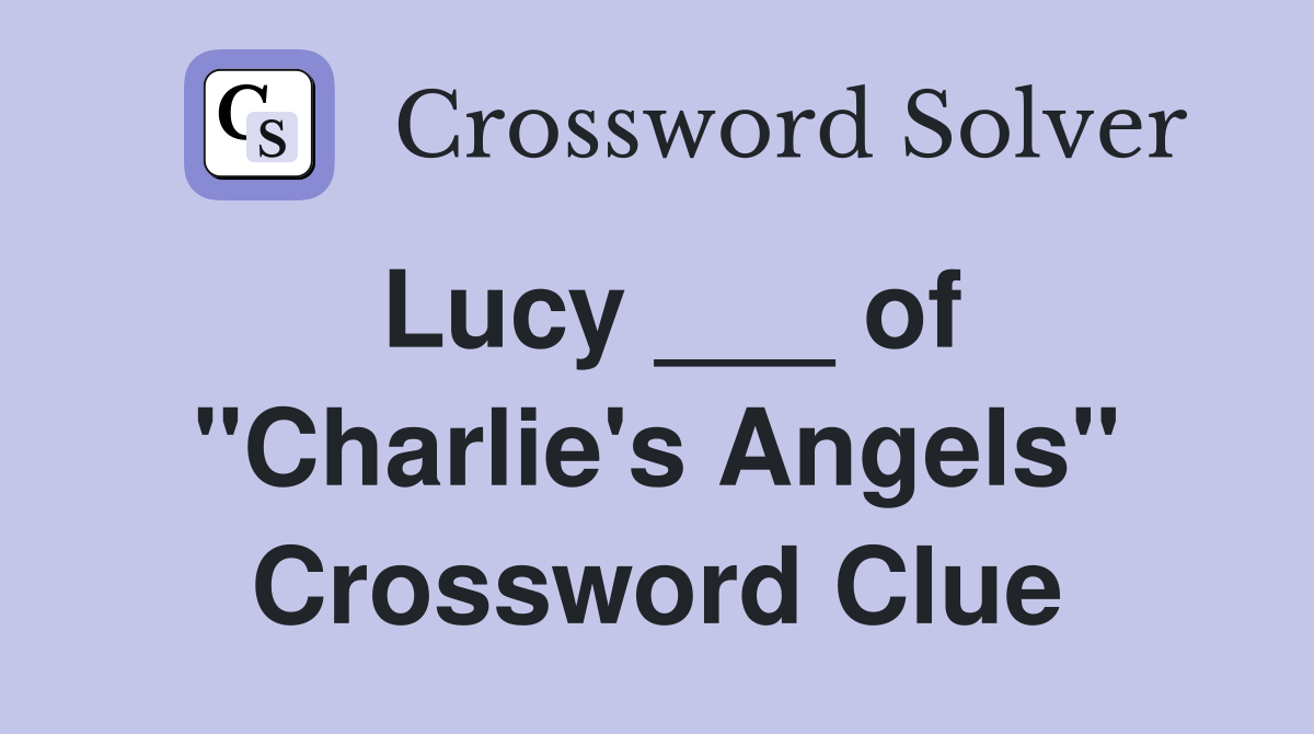 Lucy ___ of "Charlie's Angels" Crossword Clue
