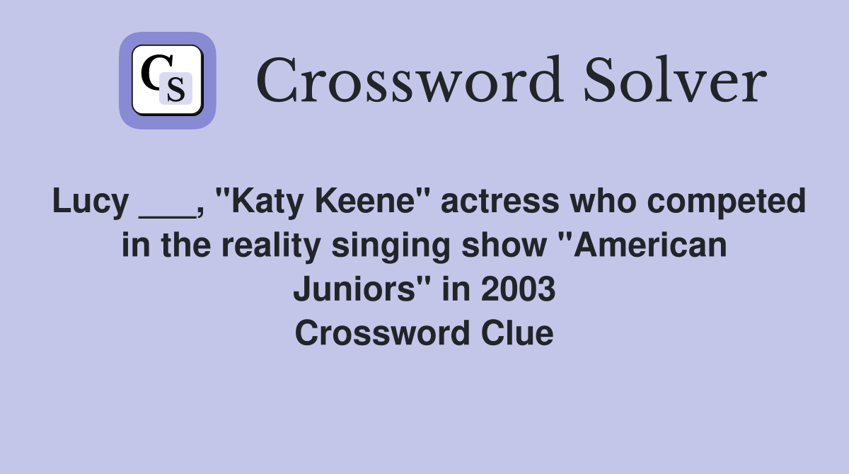 Lucy ___, "Katy Keene" actress who competed in the reality singing show "American Juniors" in 2003 Crossword Clue
