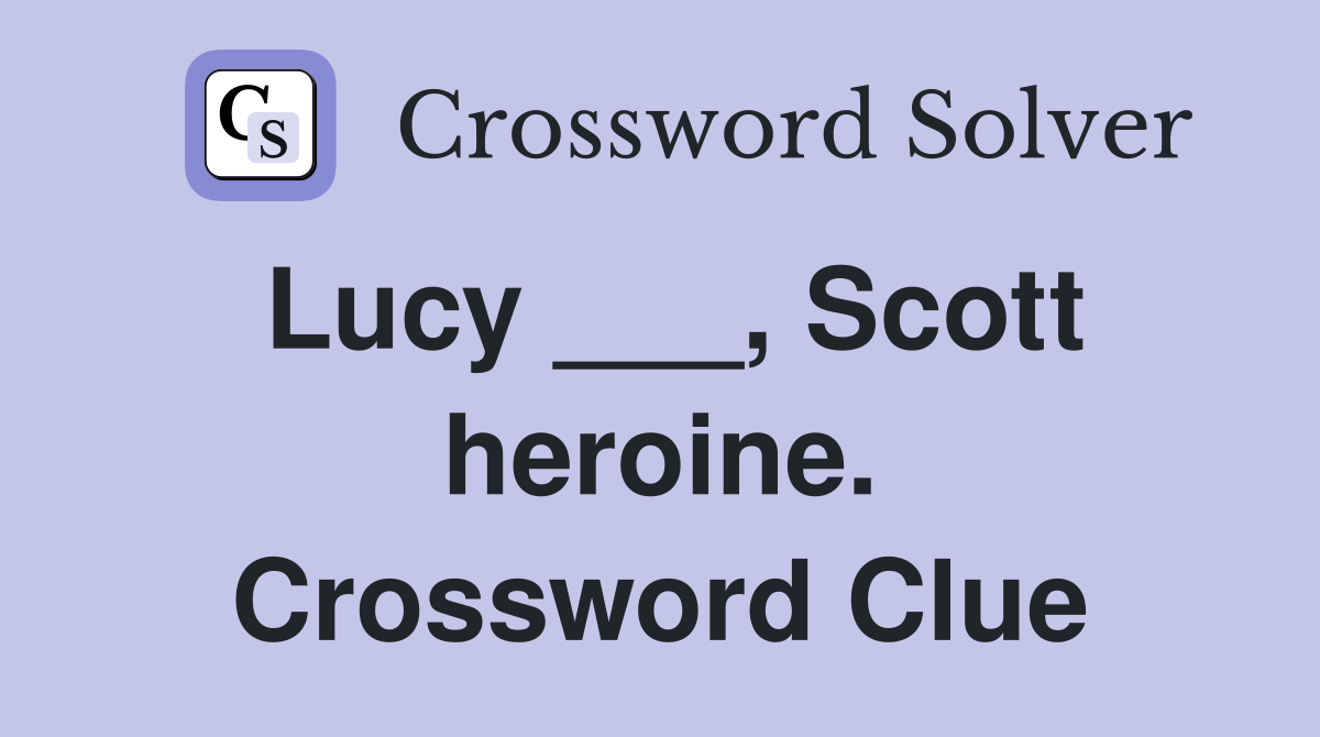 Lucy ___, Scott heroine. Crossword Clue