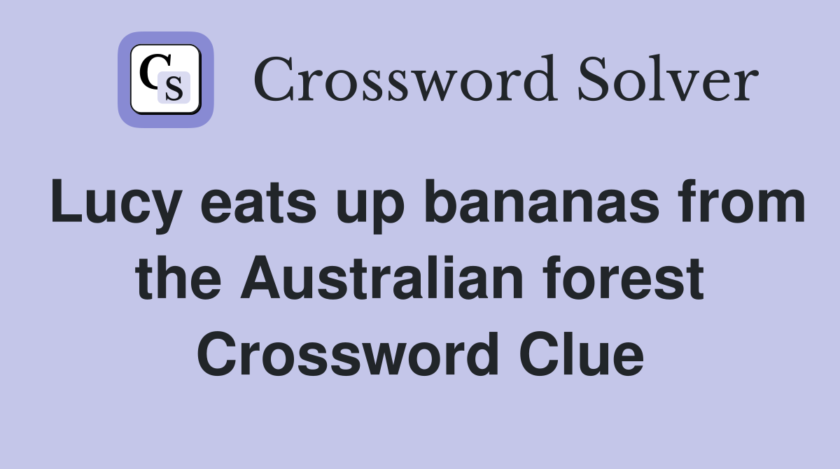 Lucy eats up bananas from the Australian forest Crossword Clue