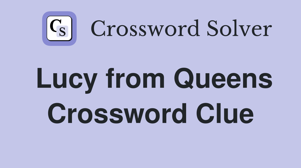 Lucy from Queens Crossword Clue
