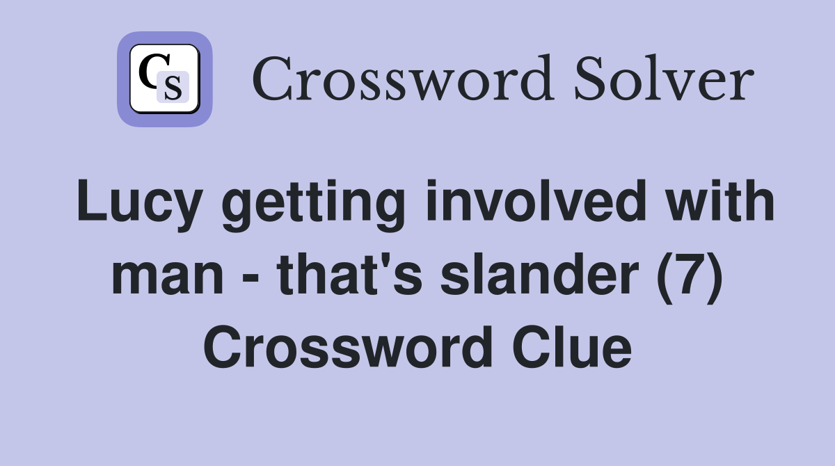Lucy getting involved with man - that's slander (7) Crossword Clue