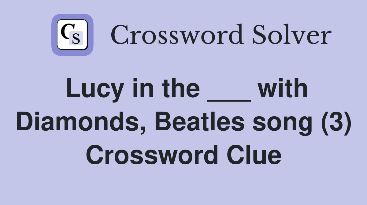 Lucy in the ___ with Diamonds, Beatles song (3) Crossword Clue