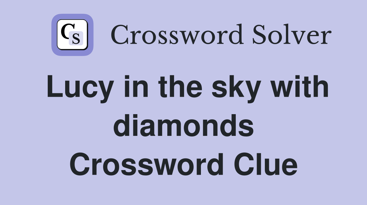 Lucy in the sky with diamonds Crossword Clue