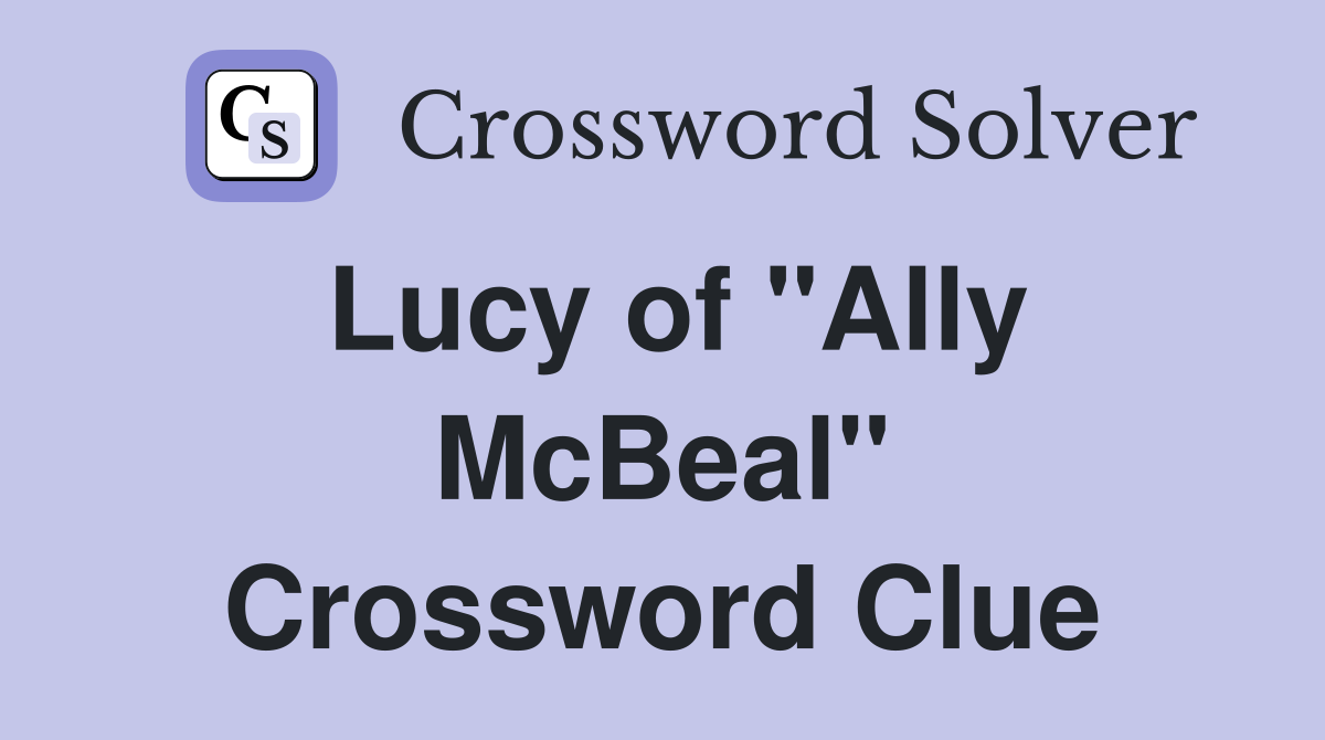 Lucy of "Ally McBeal" Crossword Clue