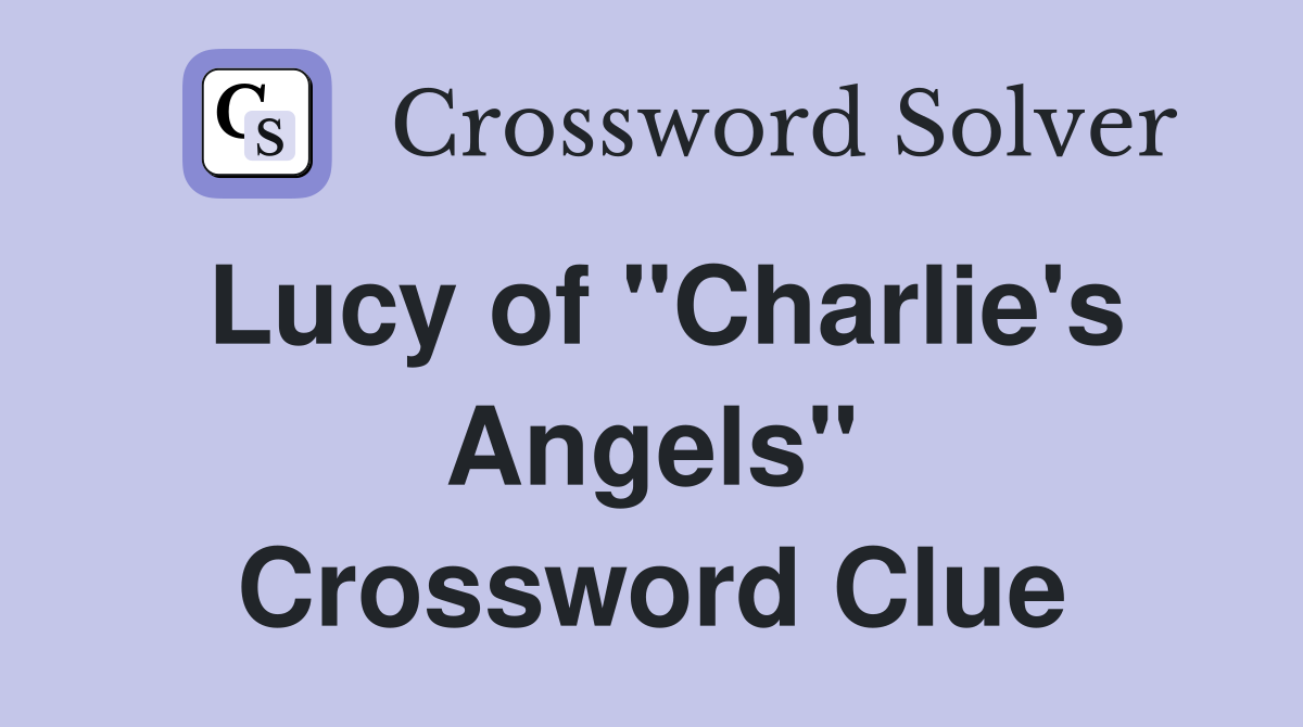 Lucy of "Charlie's Angels" Crossword Clue