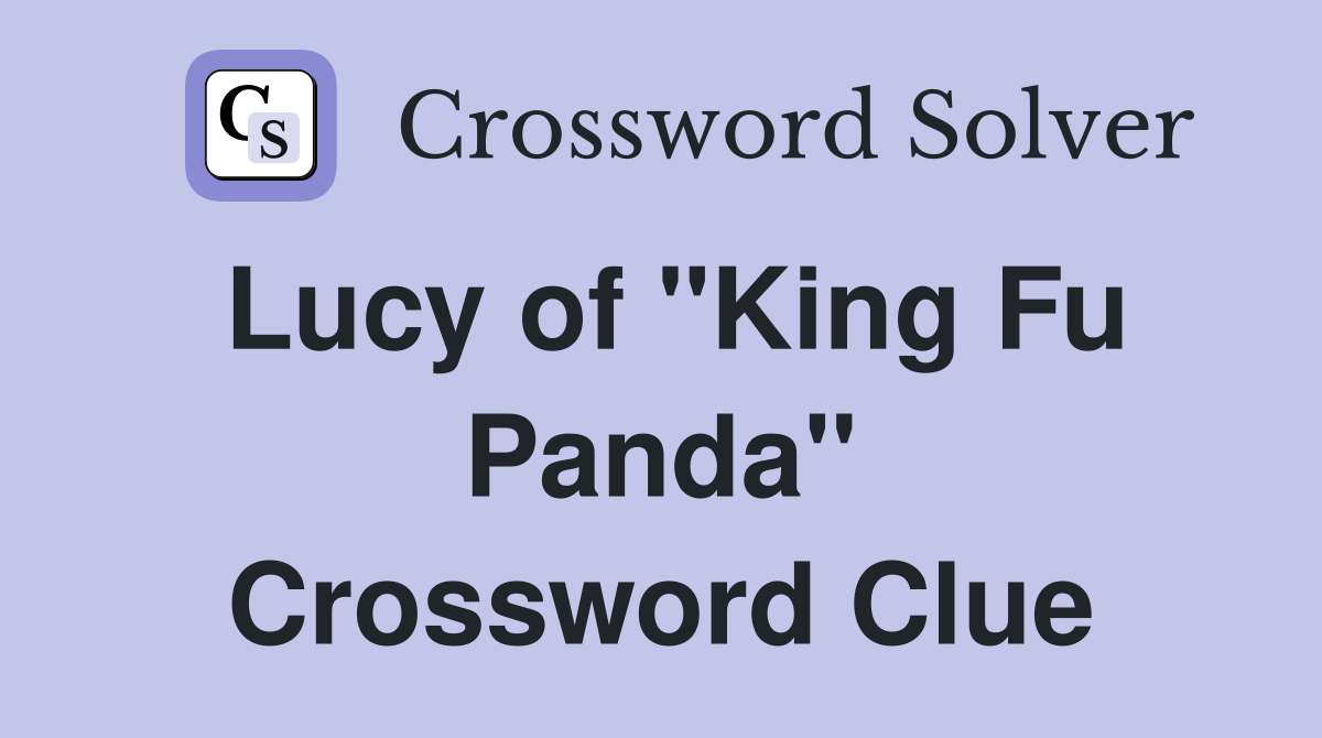 Lucy of "King Fu Panda" Crossword Clue
