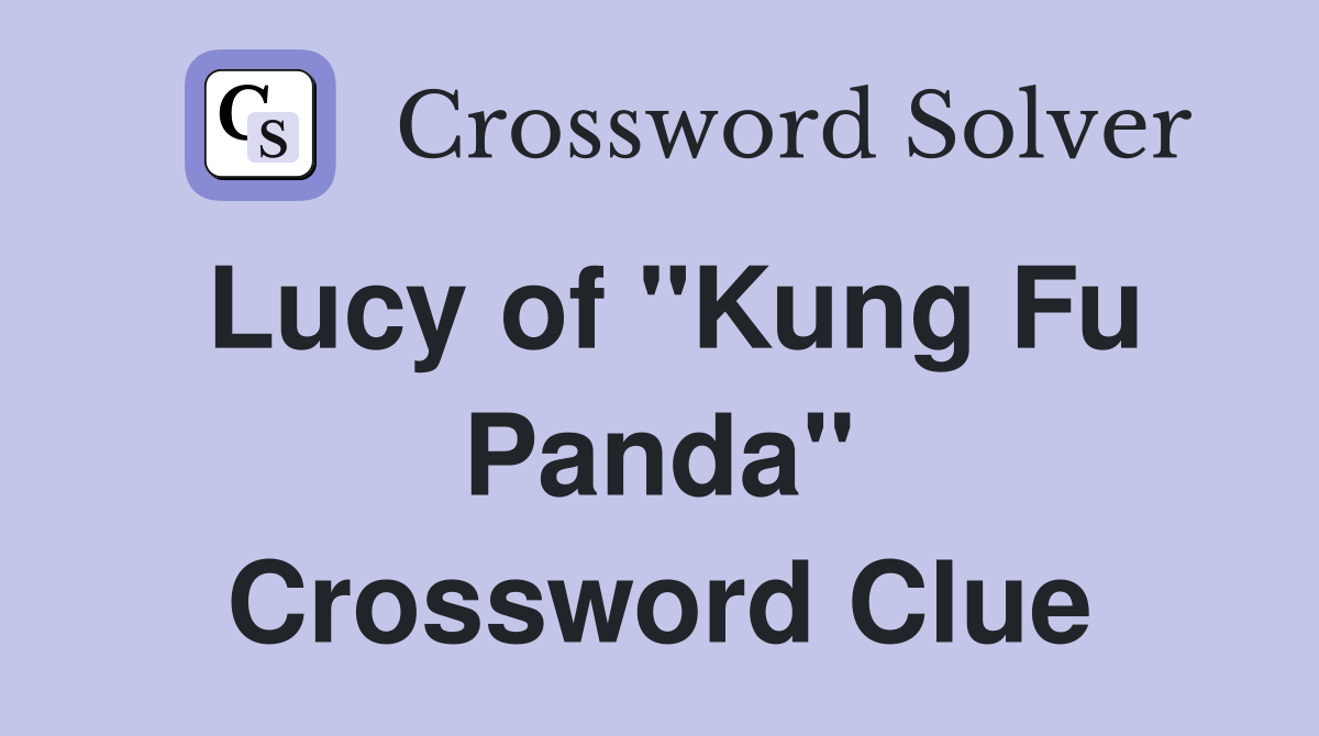 Lucy of "Kung Fu Panda" Crossword Clue