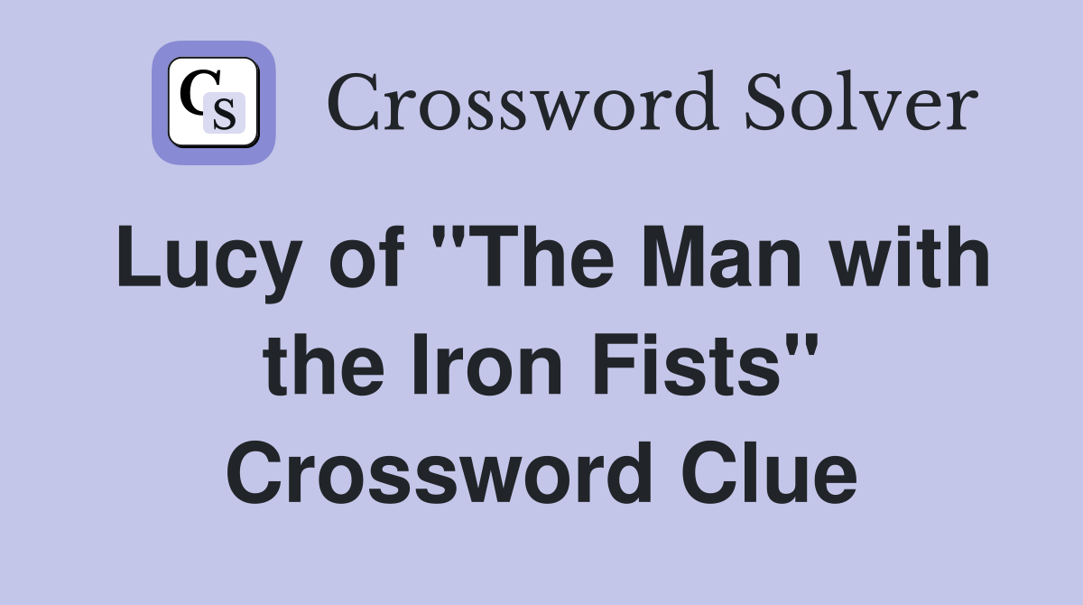 Lucy of "The Man with the Iron Fists" Crossword Clue