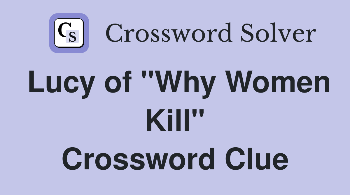 Lucy of "Why Women Kill" Crossword Clue