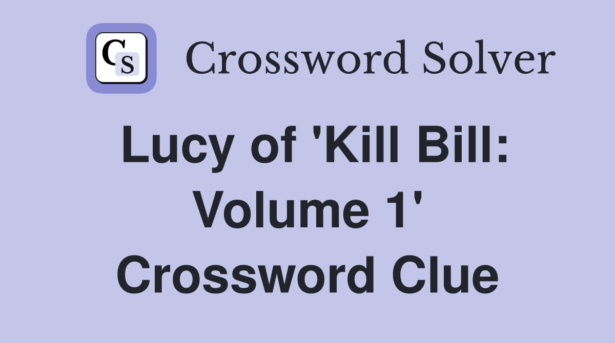 Lucy of 'Kill Bill: Volume 1' Crossword Clue