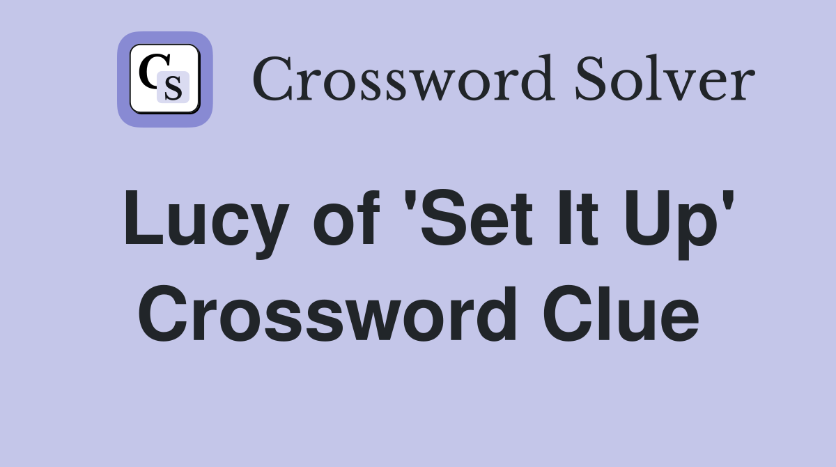 Lucy of 'Set It Up' Crossword Clue