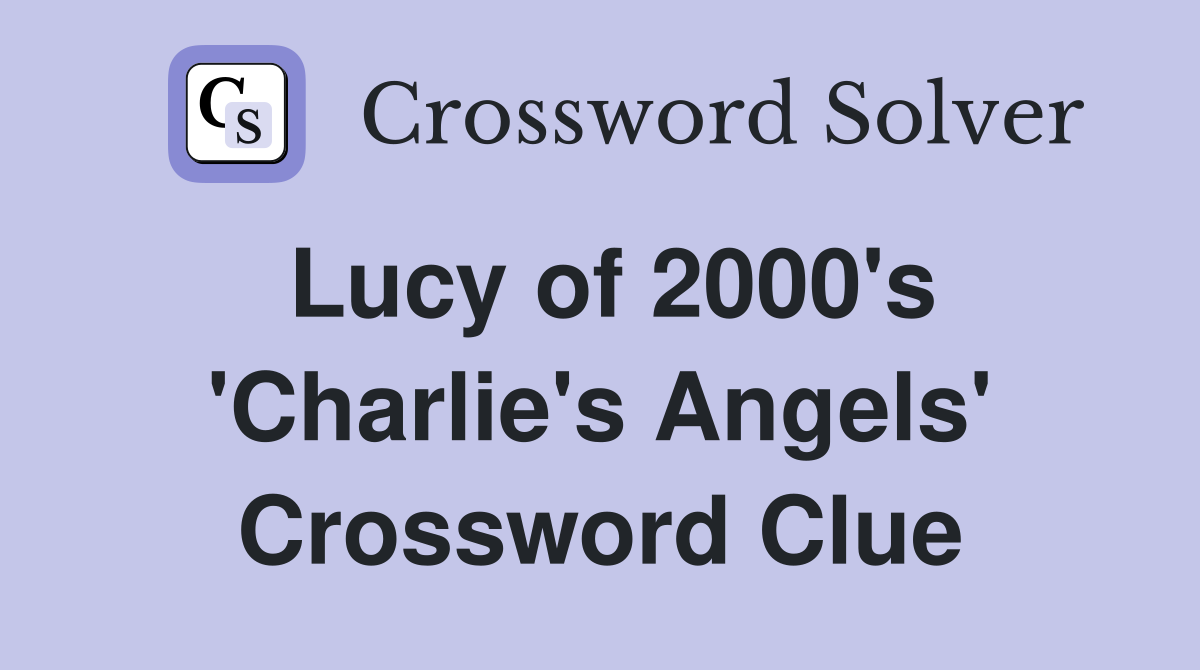 Lucy of 2000's 'Charlie's Angels' Crossword Clue