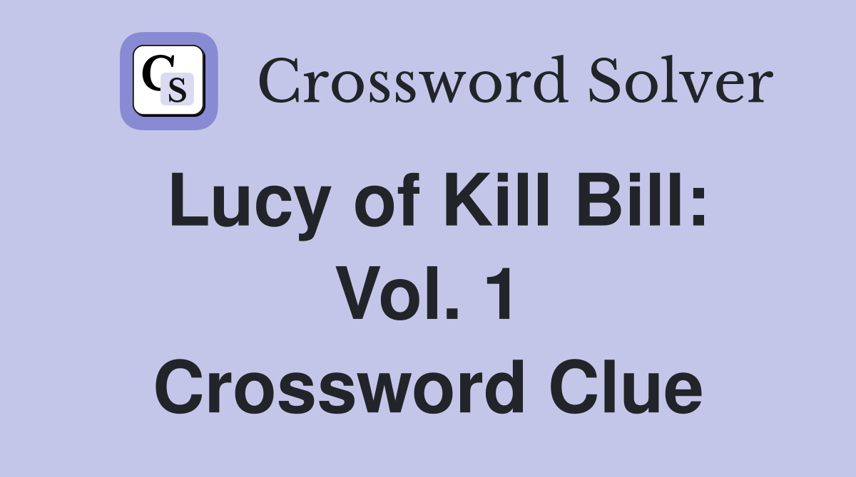 Lucy of Kill Bill: Vol. 1 Crossword Clue