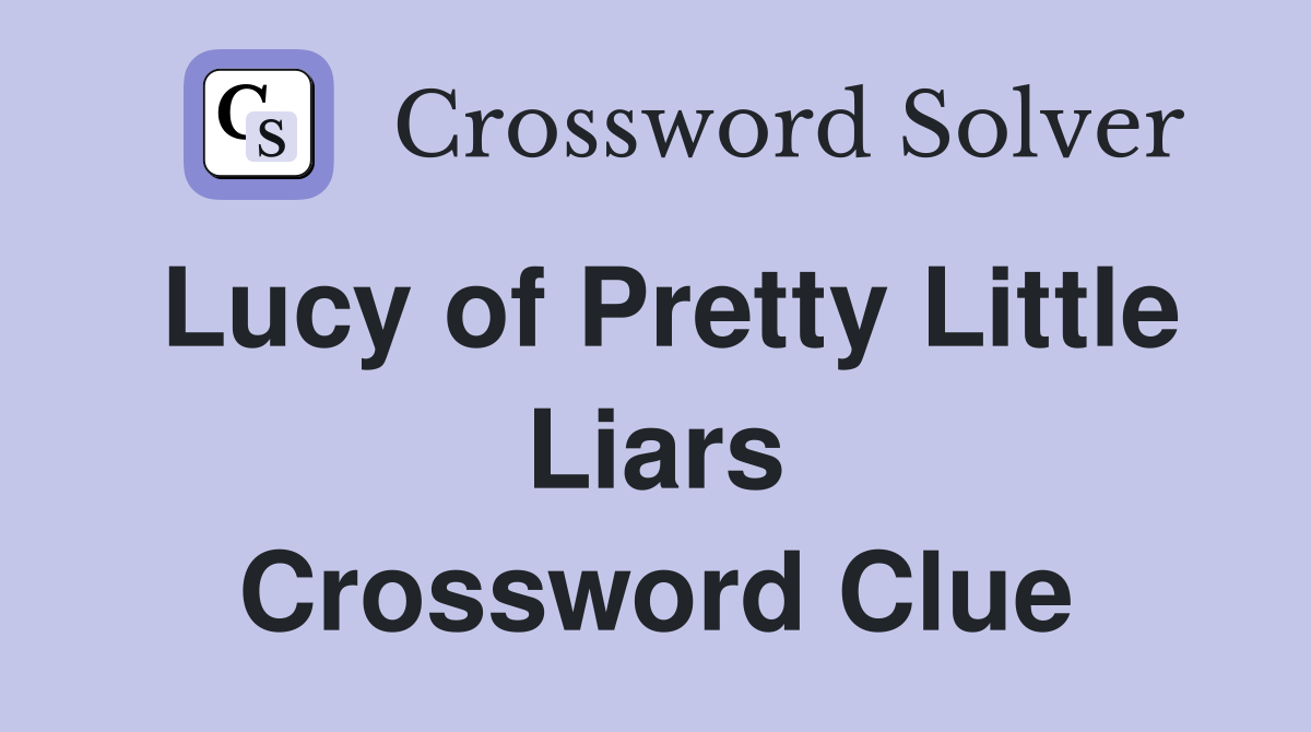 Lucy of Pretty Little Liars Crossword Clue