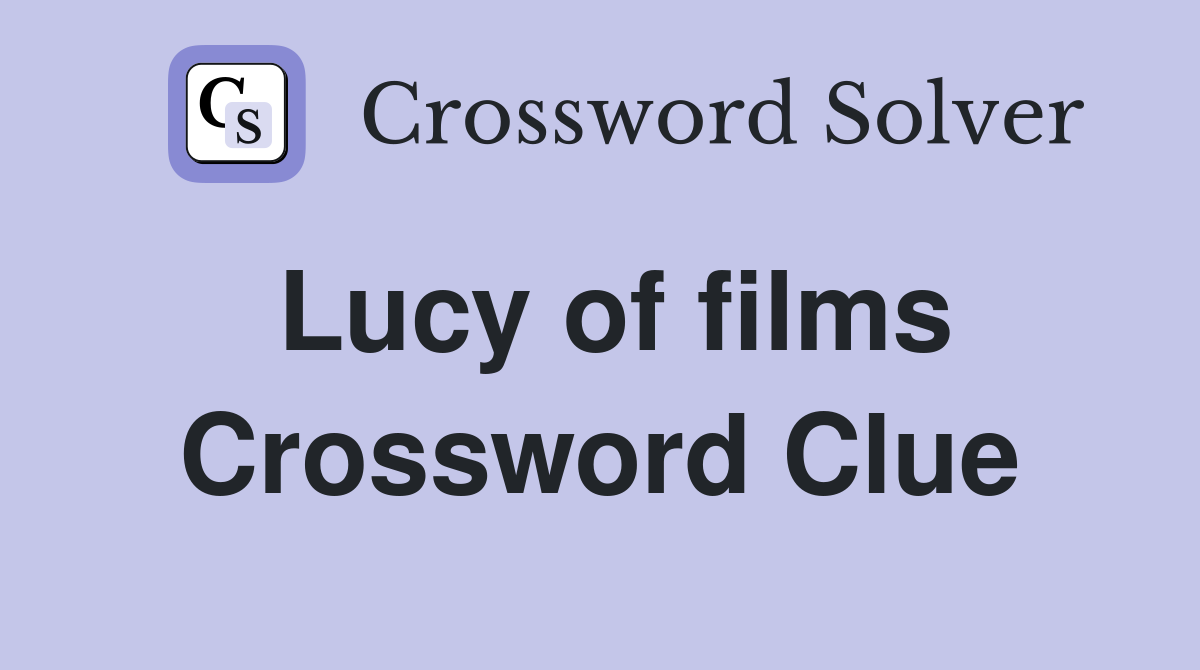 Lucy of films Crossword Clue
