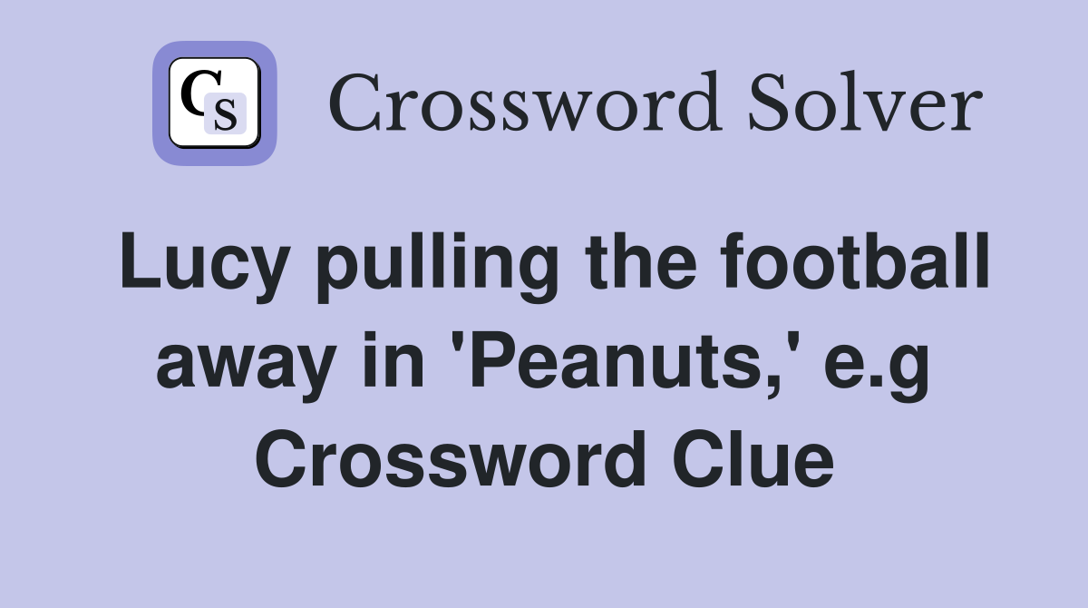 Lucy pulling the football away in 'Peanuts,' e.g Crossword Clue