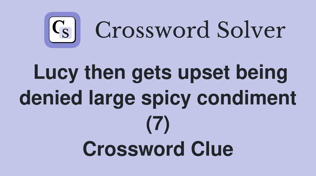 Lucy then gets upset being denied large spicy condiment (7) Crossword Clue